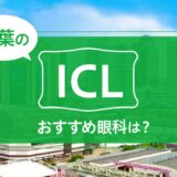 千葉でICL手術ができる４眼科！最安費用や実績でおすすめは？【2025年最新】