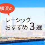 横浜のレーシックおすすめ３選！費用・保障・特徴など解説【2025年版】