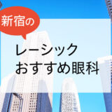 新宿のレーシックおすすめ眼科！安い費用で実績もある眼科は？【2025年最新】